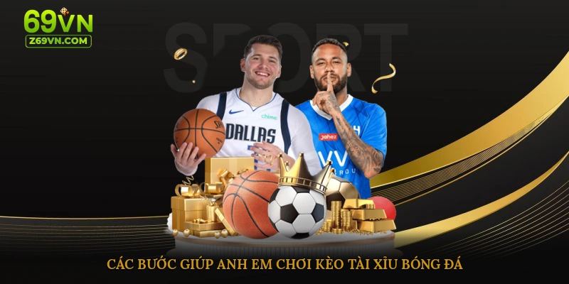 Các bước giúp anh em chơi kèo tài xỉu bóng đá