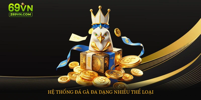 Hệ thống đá gà đa dạng nhiều thể loại