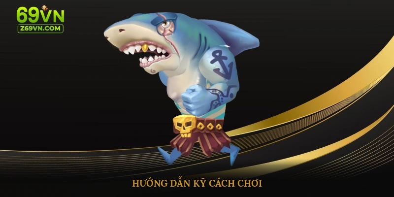Hướng dẫn kỹ cách chơi