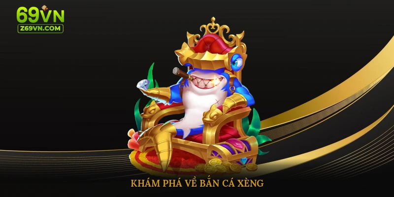 Khám phá về bắn cá xèng