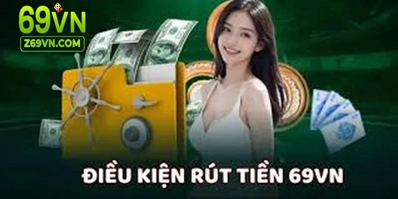 Điều kiện cần biết trước khi rút tiền tại 69VN