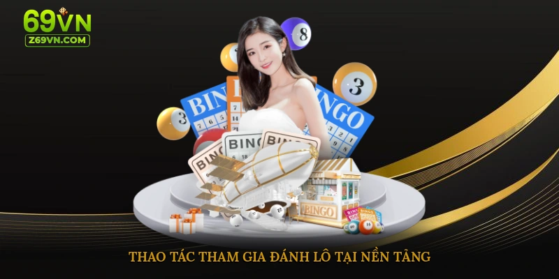 Thao tác tham gia đánh lô tại nền tảng 