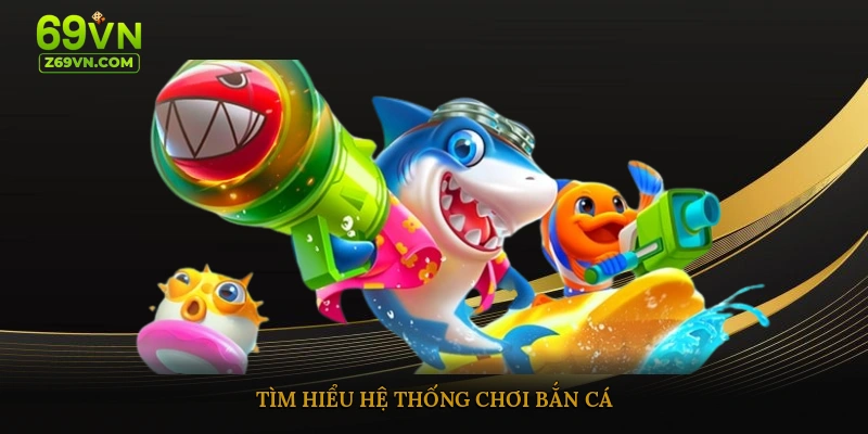 Tìm hiểu hệ thống chơi bắn cá