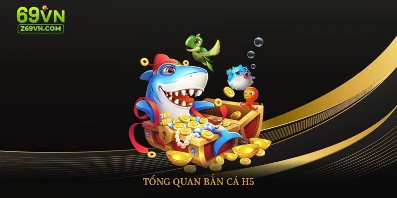 Tổng quan bắn cá h5 