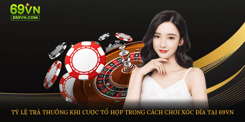 Cách chơi xóc đĩa tỷ lệ trả thưởng cược tổ hợp