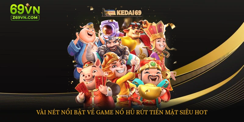 Vài nét nổi bật về game nổ hũ rút tiền mặt siêu HOT